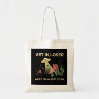 Get in loser we're doing butt stuff alien ufo funn tote bag