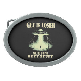 Get In Loser - We're Doing Butt Stuff Belt Buckle