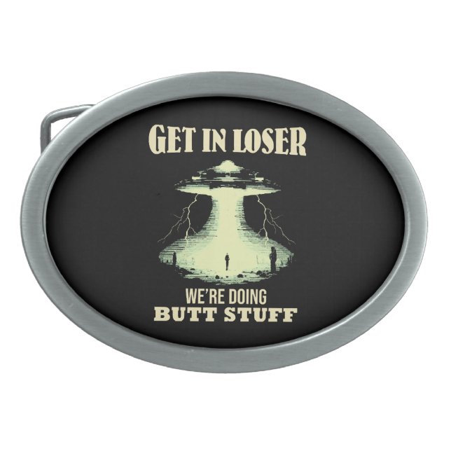 Get In Loser - We're Doing Butt Stuff Belt Buckle (Front)