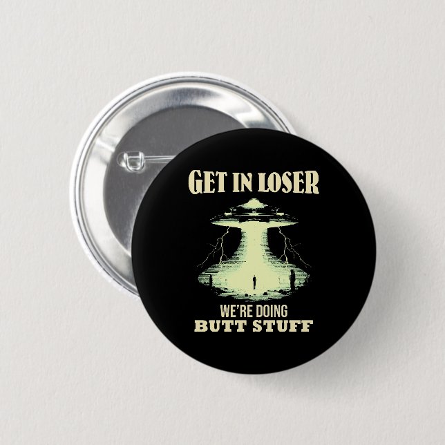 Get In Loser - We're Doing Butt Stuff Button (Front & Back)