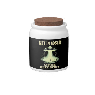Get In Loser - We're Doing Butt Stuff Candy Jar