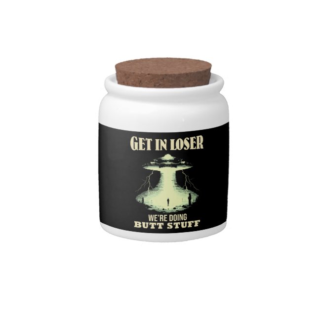Get In Loser - We're Doing Butt Stuff Candy Jar (Front)