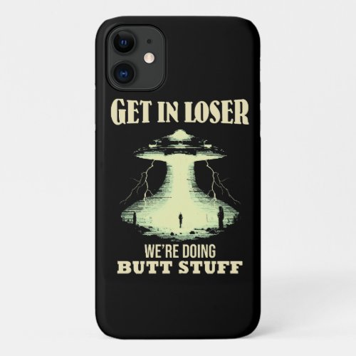 Get In Loser _ Were Doing Butt Stuff iPhone 11 Case