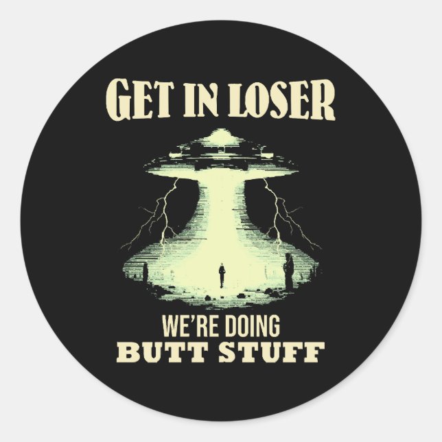 Get In Loser - We're Doing Butt Stuff Classic Round Sticker (Front)