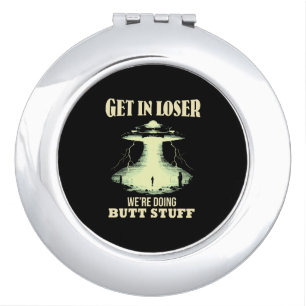 Get In Loser - We're Doing Butt Stuff Compact Mirror