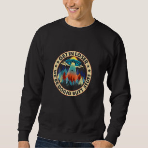 Get In Loser We're Doing Butt Stuff Funny UFO Alie Sweatshirt