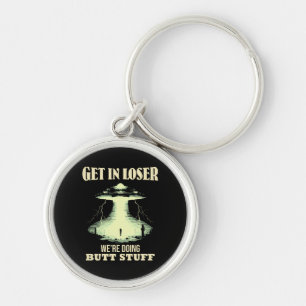Get In Loser - We're Doing Butt Stuff Keychain