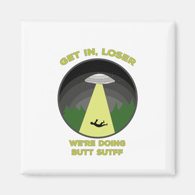 Get In, Loser. We're Doing Butt Stuff Magnet (Front)