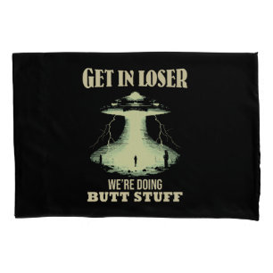 Get In Loser - We're Doing Butt Stuff Pillow Case