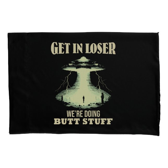 Get In Loser - We're Doing Butt Stuff Pillow Case (Front)