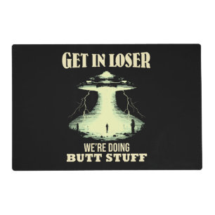 Get In Loser - We're Doing Butt Stuff Placemat
