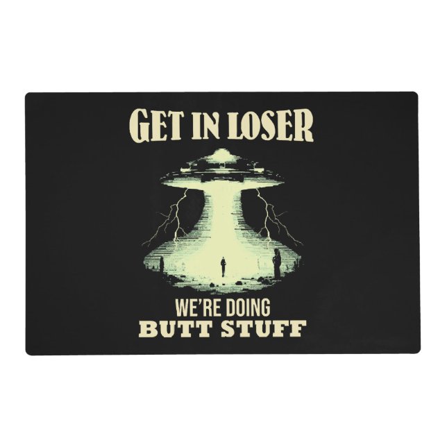 Get In Loser - We're Doing Butt Stuff Placemat (Front)