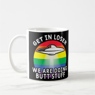 Get In Loser Were Doing Butt Stuff Rainbow Flag G Coffee Mug