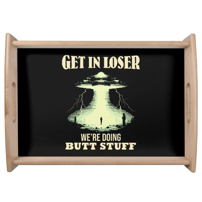 Get In Loser - We're Doing Butt Stuff Serving Tray (Front)