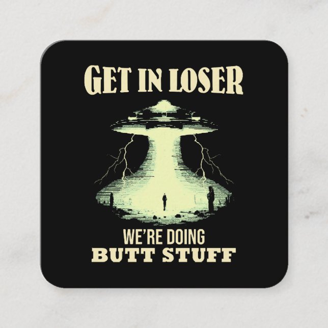 Get In Loser - We're Doing Butt Stuff Square Business Card (Front)
