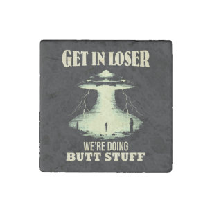 Get In Loser - We're Doing Butt Stuff Stone Magnet
