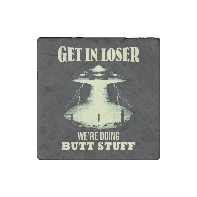 Get In Loser - We're Doing Butt Stuff Stone Magnet (Front)