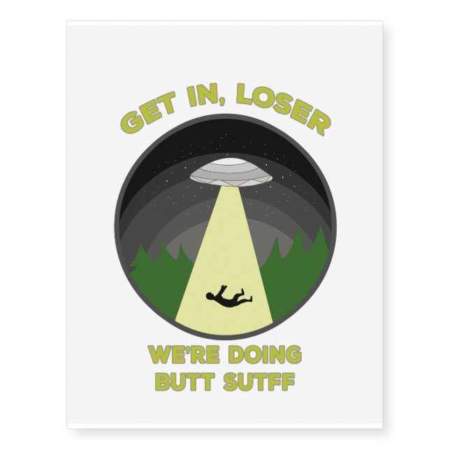 Get In, Loser. We're Doing Butt Stuff Temporary Tattoos (Front)