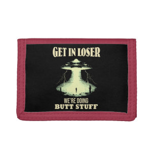 Get In Loser - We're Doing Butt Stuff Trifold Wallet