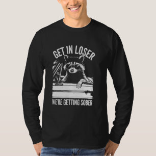 Get In Loser We're Getting Sober Funny Raccoon Sob T-Shirt