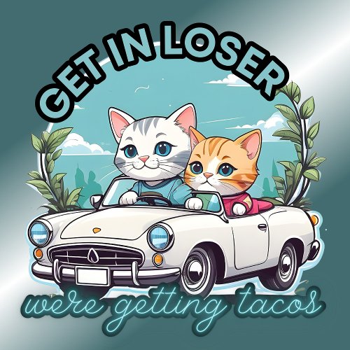 Get in Loser Were Getting Tacos Cat Convertible T_Shirt