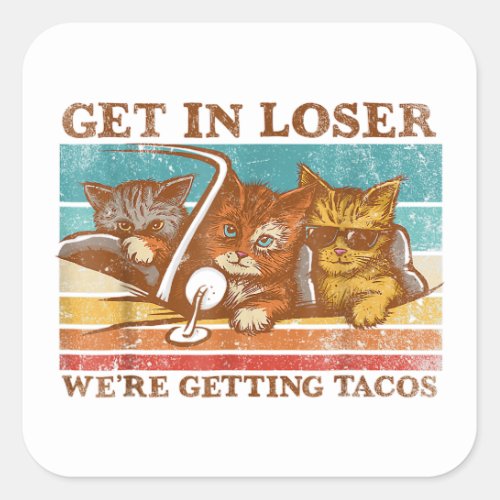 Get in Loser Were Getting Tacos Cat Vintage Three Square Sticker