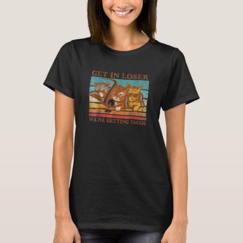 Get In Loser WeRe Getting Tacos Cat Vintage Three T_Shirt