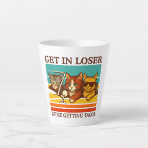 Get In Loser We're Getting Tacos Latte Mug