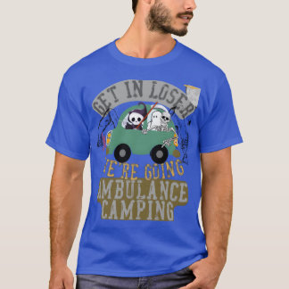 Get in loser were going ambulance camping family T-Shirt