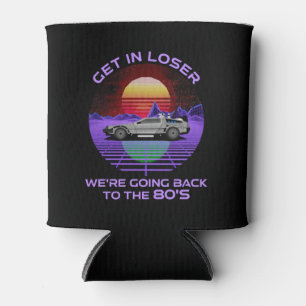 Get In Loser, We're Going Back To The 80's Funny Can Cooler