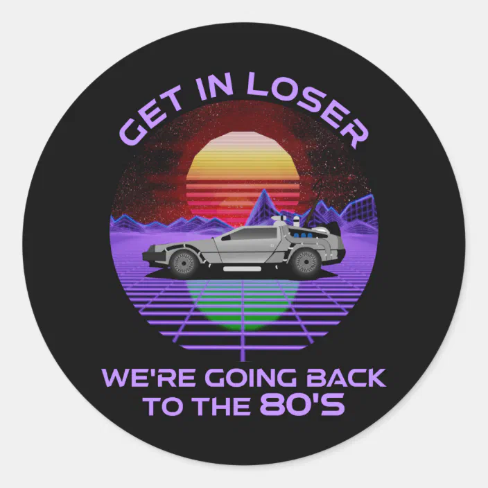 Atlas dagbog Montgomery Get In Loser, We're Going Back To The 80's Funny Classic Round Sticker |  Zazzle.com