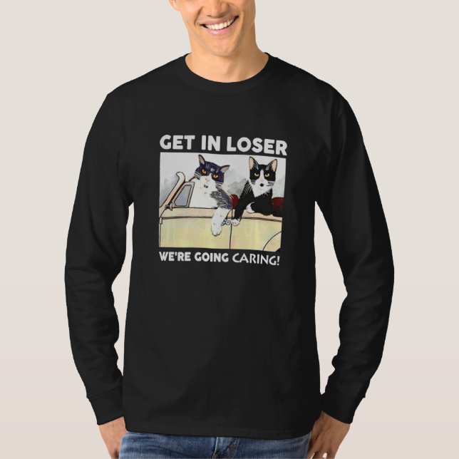 Get In Loser We're Going Caring  Cat T-Shirt (Front)