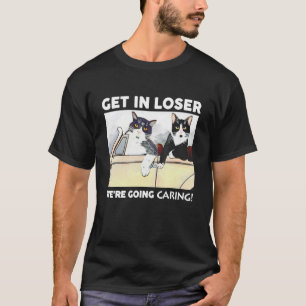 Get In Loser We're Going Caring Cat T-Shirt