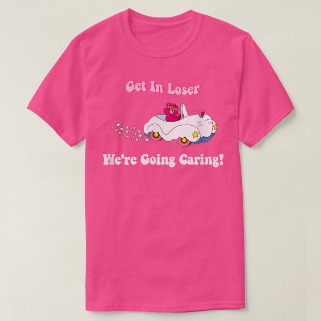 Get In Loser, We're Going Caring Funny Bear  T-Shirt (Design Front)