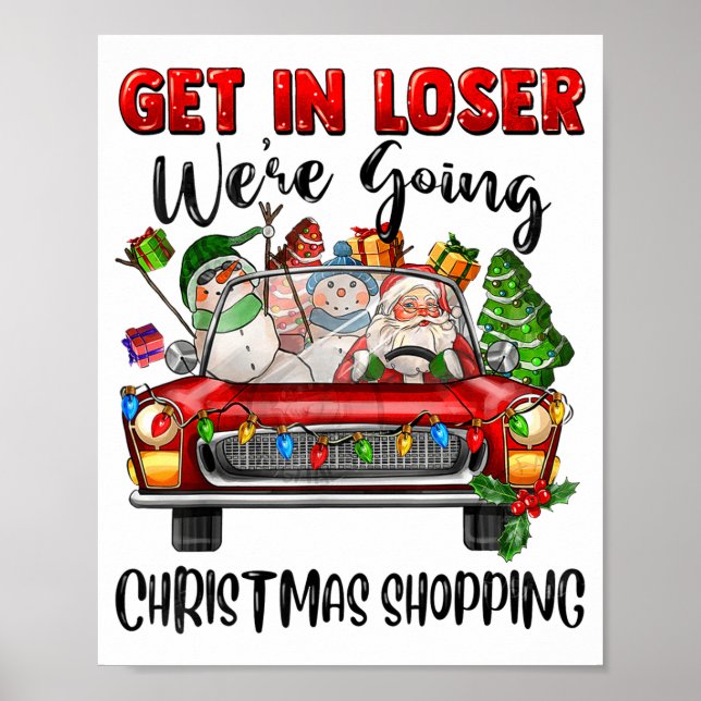Get In Loser We're Going Christmas Shopng Funny Sa Poster (Front)