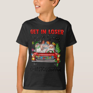 Get In Loser We're Going Christmas Shopng Funny Sa T-Shirt