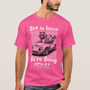 Get In Loser We're Going Feral Funny Raccoon Oposs T-Shirt