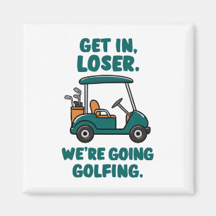 Get In Loser We're Going Golfing Funny Retro Golf Magnet