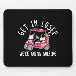 Get In Loser We're Going Golfing Golf Player Golfe Mouse Pad
