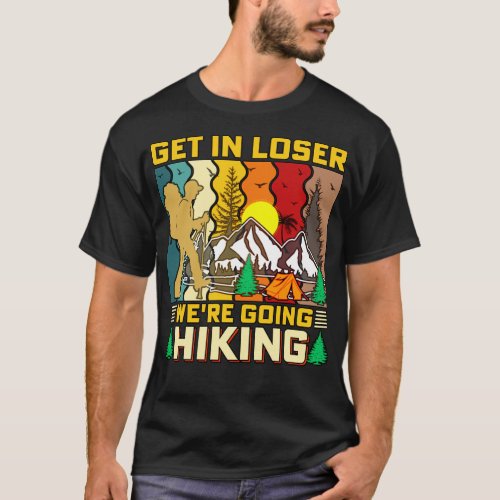 Get In Loser Were Going Hiking Nature Camping  T_Shirt