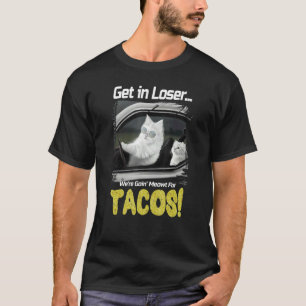 Get in Loser We're Going Meowt For Tacos Cat Me T-Shirt