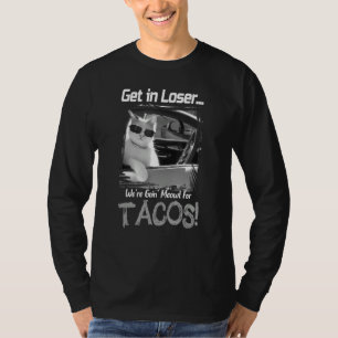 Get in Loser We're Going Meowt For Tacos Cat Meme T-Shirt