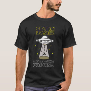 Get In Loser We're Going Probing Sci-fi UFO T-Shirt