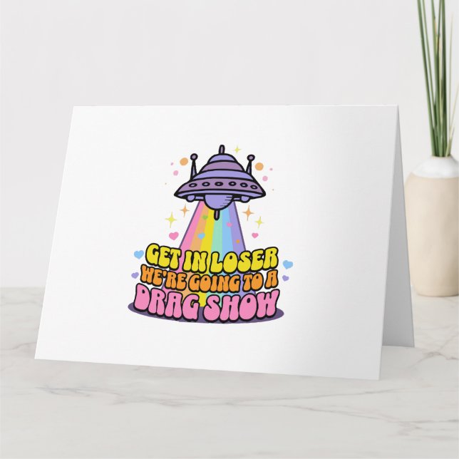 Get in Loser We're Going to a Drag Show UFO  Card (Front)
