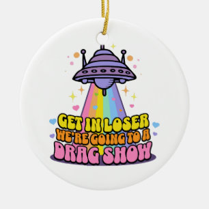 Get in Loser We're Going to a Drag Show UFO  Ceramic Ornament
