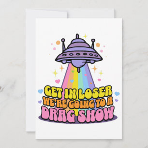 Get in Loser We're Going to a Drag Show UFO  Invitation