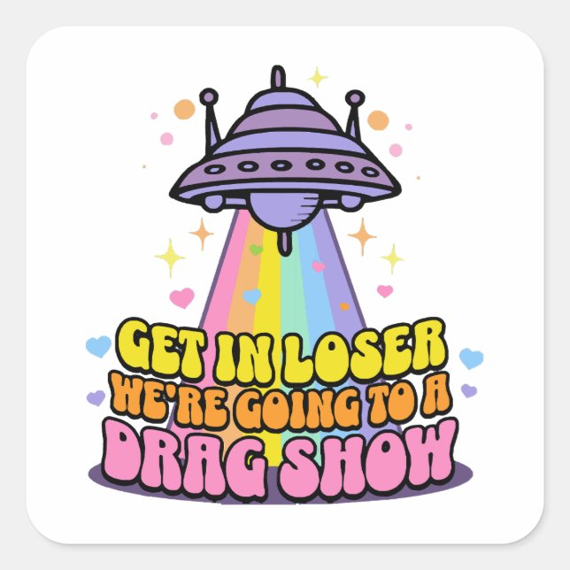 Get in Loser We're Going to a Drag Show UFO  Square Sticker (Front)