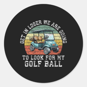Get In Loser We're Going To Look For My Golf Ball Classic Round Sticker