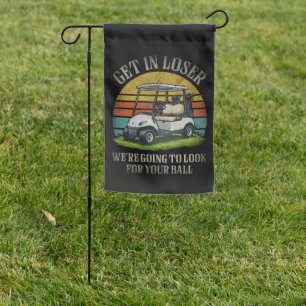 Get in Loser We're Going To Look For Your Ball Garden Flag