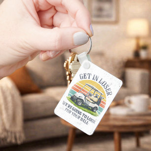 Get in Loser We're Going To Look For Your Ball Keychain